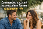 Comment être attirant aux yeux d’une femme sans jouer un rôle
